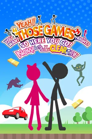 YEAH! YOU WANT "THOSE GAMES," RIGHT? SO HERE YOU GO! NOW, LET'S SEE YOU CLEAR THEM! cover art